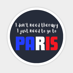 I Don't Need Therapy I just Need to go to Paris Magnet